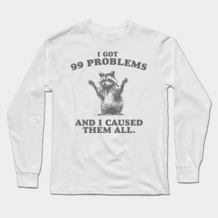 99 Poblems And I Caused Them All - Unisex Long Sleeve T-Shirt